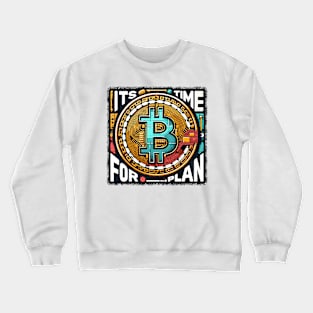 Bitcoin, Its Time for Plan Crewneck Sweatshirt